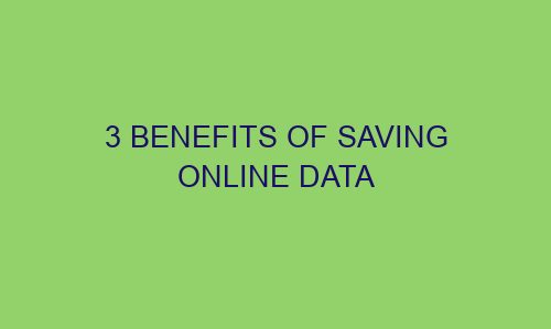 3 benefits of saving online data 122608 1 - 3 Benefits of Saving Online Data
