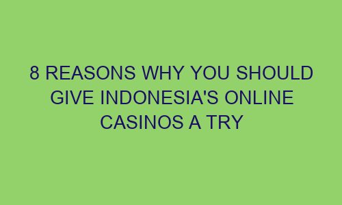 8 reasons why you should give indonesias online casinos a try 122613 1 - 8 Reasons Why You Should Give Indonesia's Online Casinos a Try