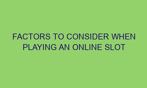 factors to consider when playing an online slot 122303 1 - Factors to Consider When Playing an Online Slot