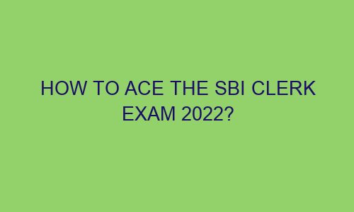 how to ace the sbi clerk exam 2022 122559 1 - How To Ace The SBI Clerk Exam 2022?