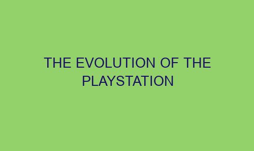 the evolution of the playstation 122298 1 - The Evolution of the PlayStation